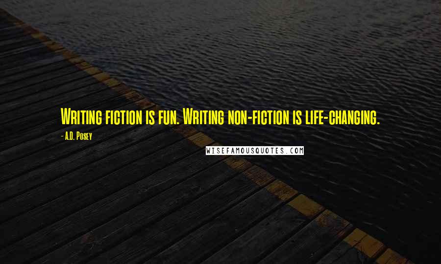 A.D. Posey Quotes: Writing fiction is fun. Writing non-fiction is life-changing.