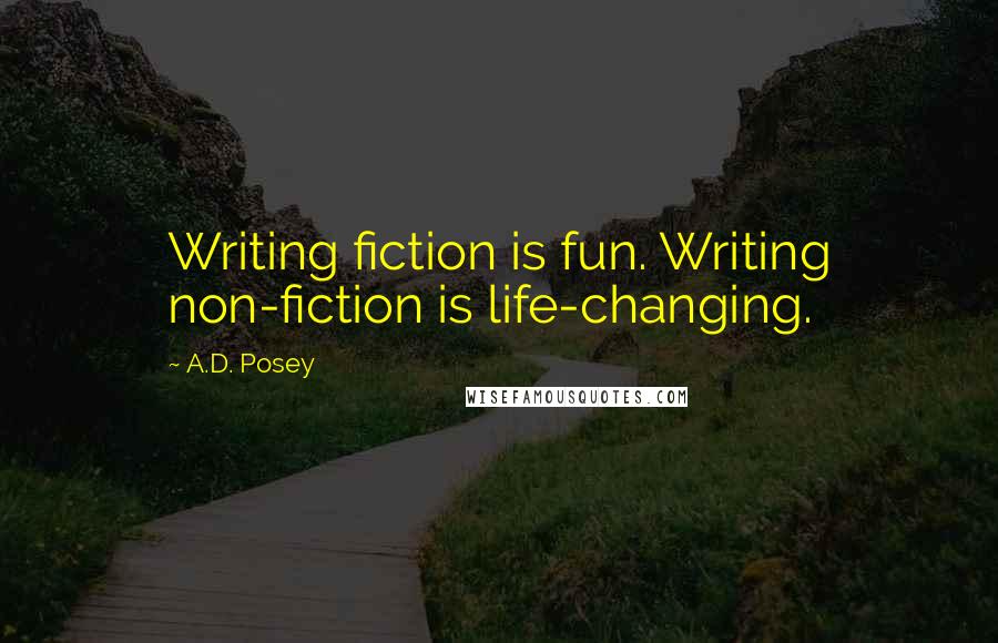 A.D. Posey Quotes: Writing fiction is fun. Writing non-fiction is life-changing.