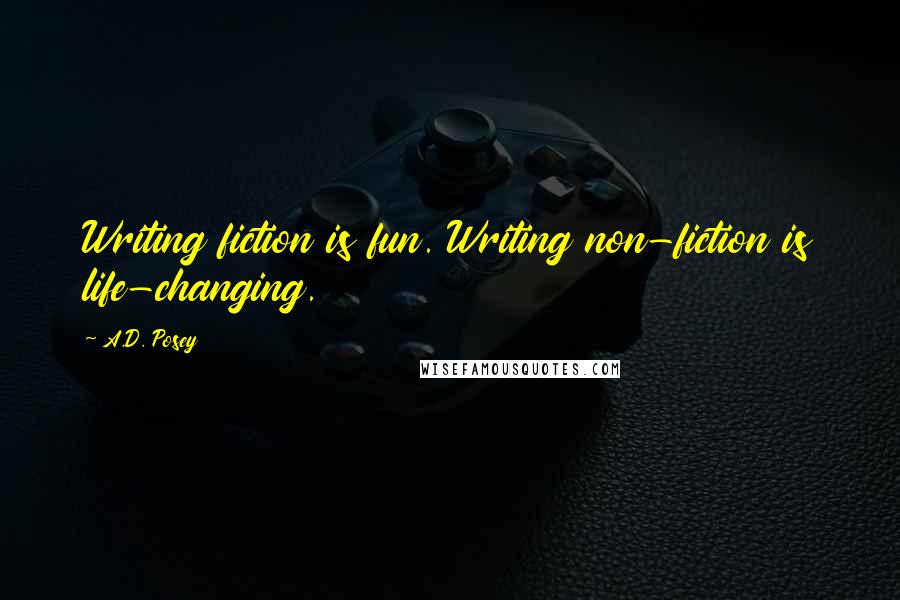 A.D. Posey Quotes: Writing fiction is fun. Writing non-fiction is life-changing.