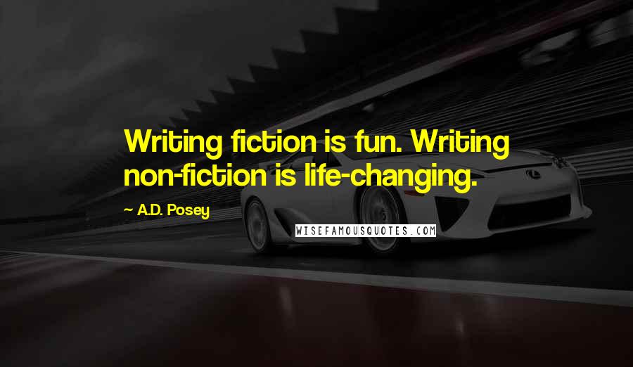 A.D. Posey Quotes: Writing fiction is fun. Writing non-fiction is life-changing.