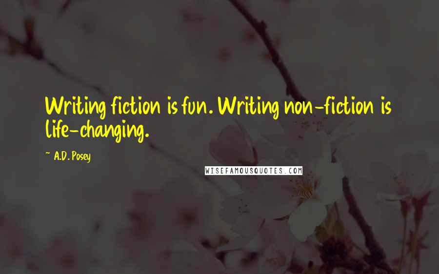 A.D. Posey Quotes: Writing fiction is fun. Writing non-fiction is life-changing.