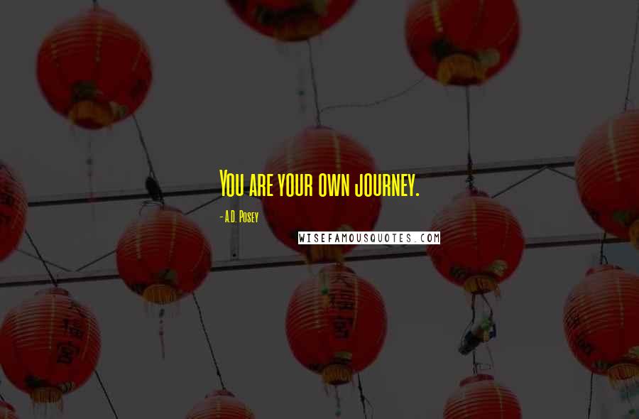 A.D. Posey Quotes: You are your own journey.