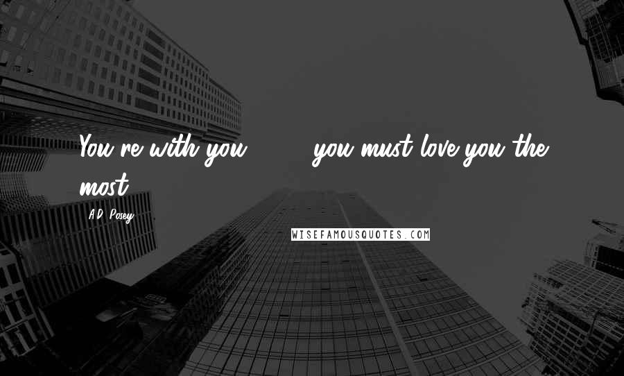 A.D. Posey Quotes: You're with you 24/7; you must love you the most.