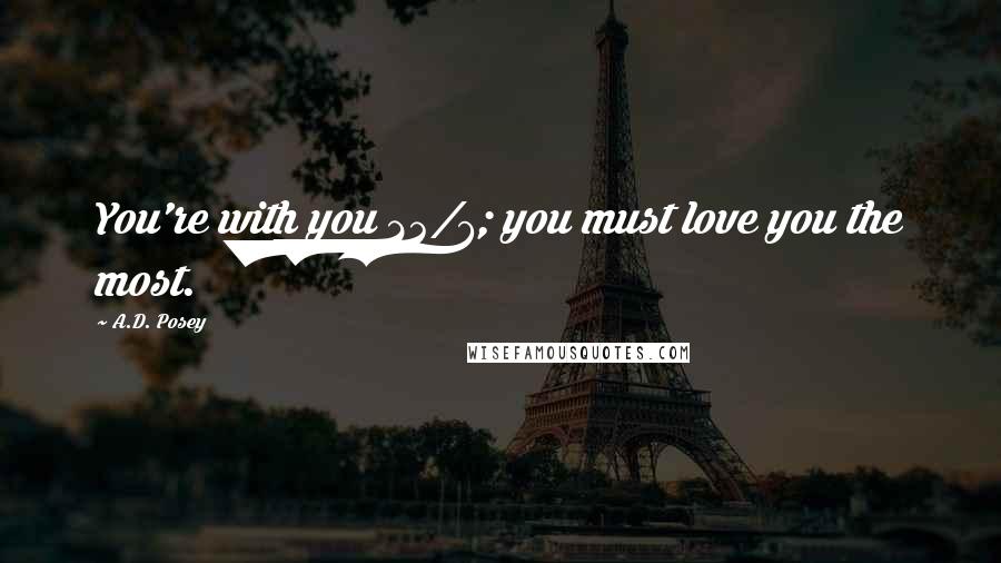 A.D. Posey Quotes: You're with you 24/7; you must love you the most.