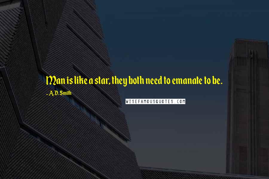 A.D. Smith Quotes: Man is like a star, they both need to emanate to be.
