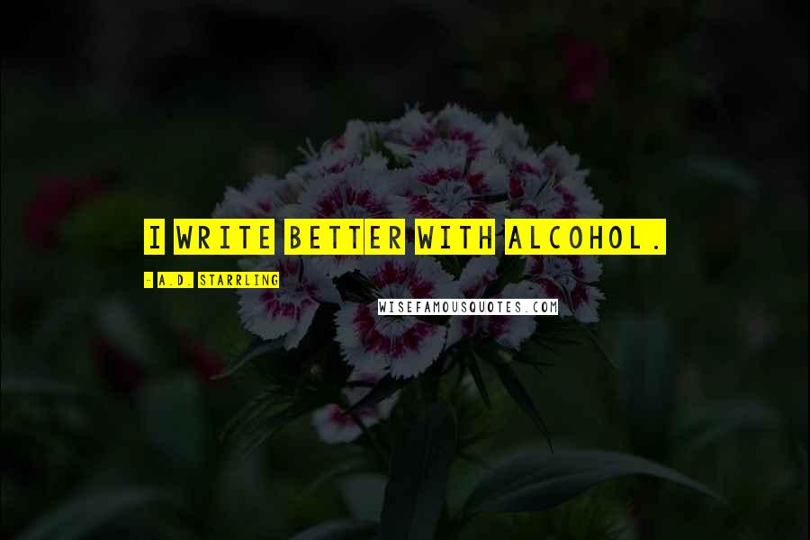 A.D. Starrling Quotes: I write better with alcohol.