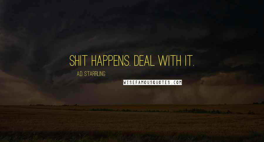 A.D. Starrling Quotes: Shit happens. Deal with it.