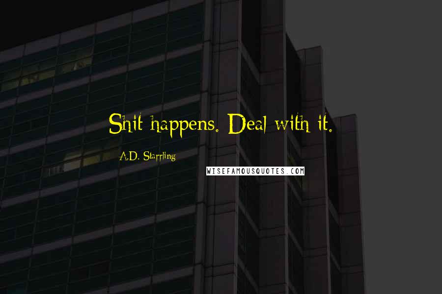 A.D. Starrling Quotes: Shit happens. Deal with it.