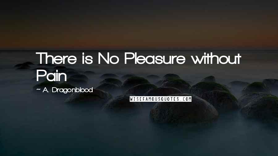 A. Dragonblood Quotes: There is No Pleasure without Pain