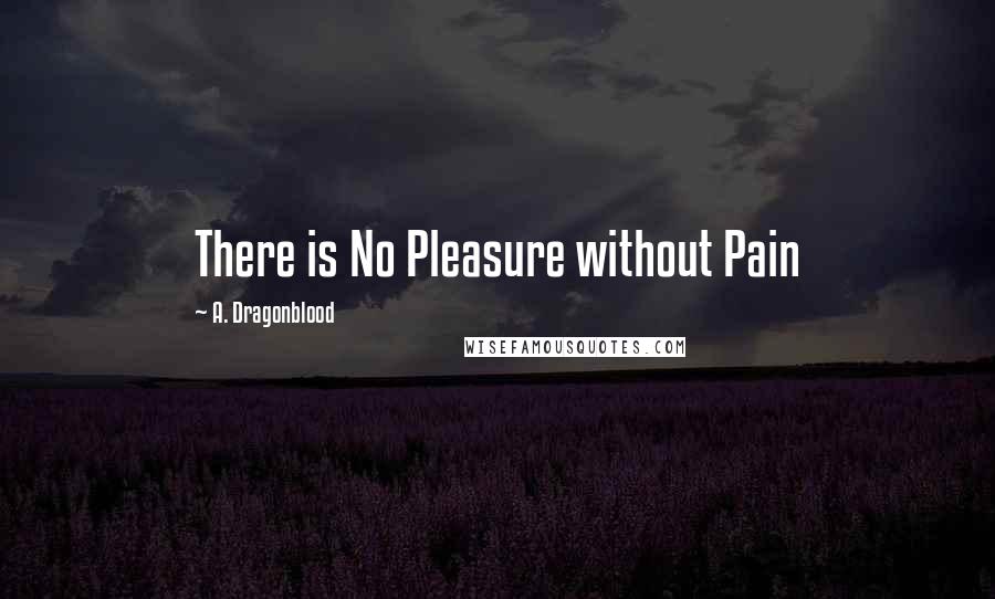 A. Dragonblood Quotes: There is No Pleasure without Pain