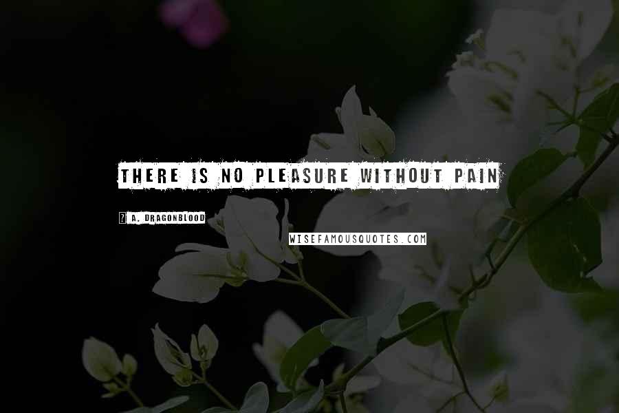 A. Dragonblood Quotes: There is No Pleasure without Pain
