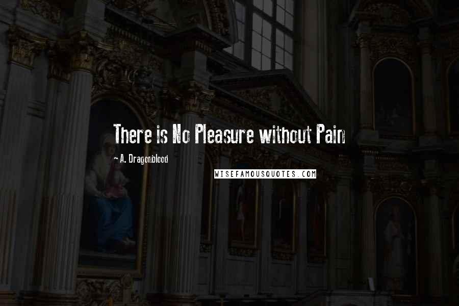 A. Dragonblood Quotes: There is No Pleasure without Pain