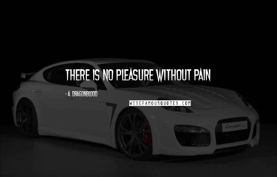 A. Dragonblood Quotes: There is No Pleasure without Pain