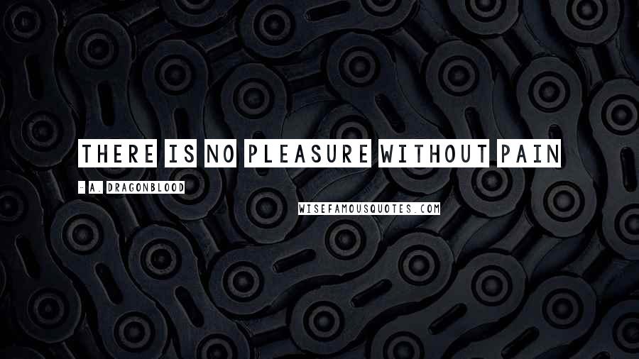 A. Dragonblood Quotes: There is No Pleasure without Pain