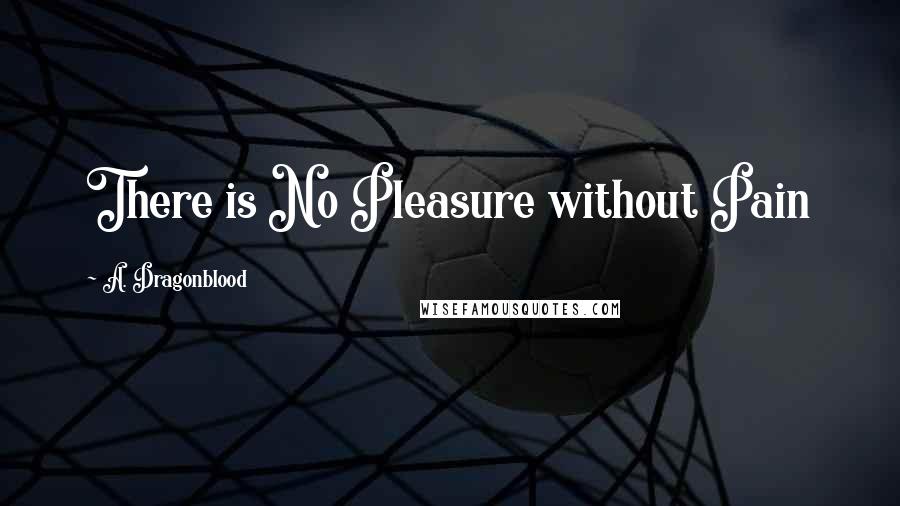 A. Dragonblood Quotes: There is No Pleasure without Pain