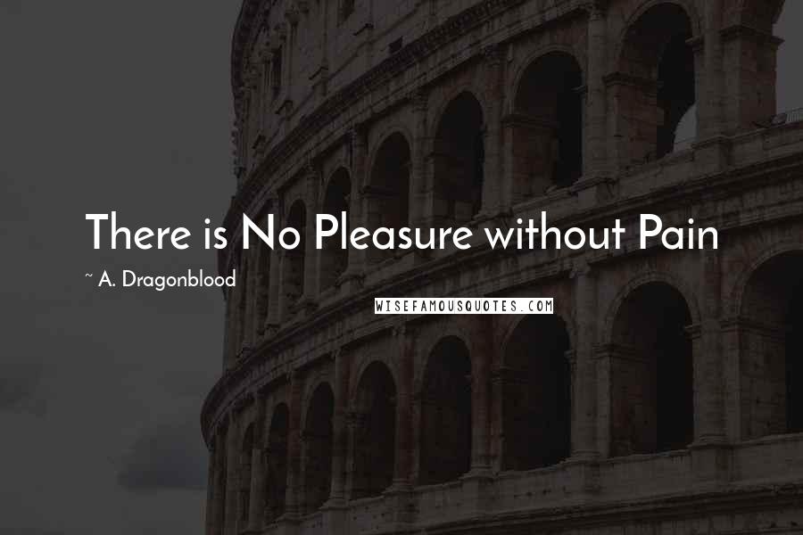 A. Dragonblood Quotes: There is No Pleasure without Pain
