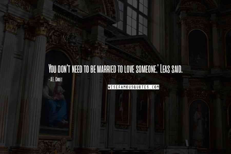 A.E. Croft Quotes: You don't need to be married to love someone,' Leas said.