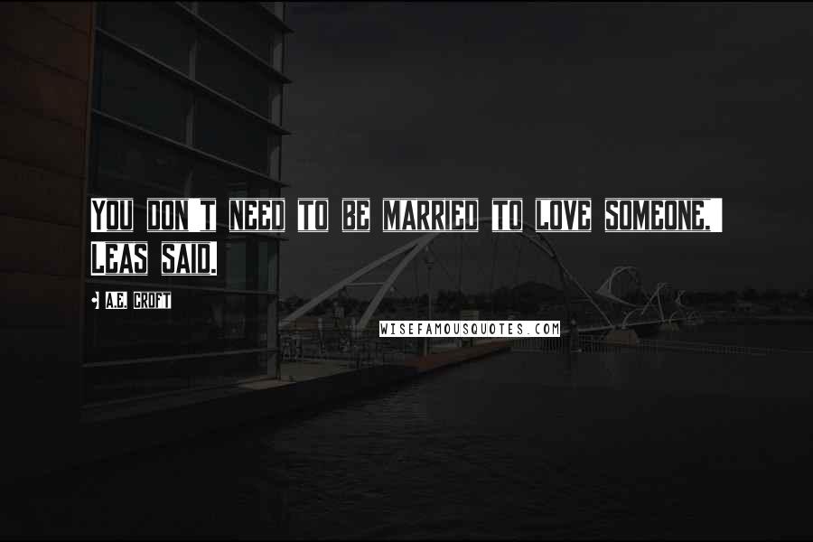A.E. Croft Quotes: You don't need to be married to love someone,' Leas said.