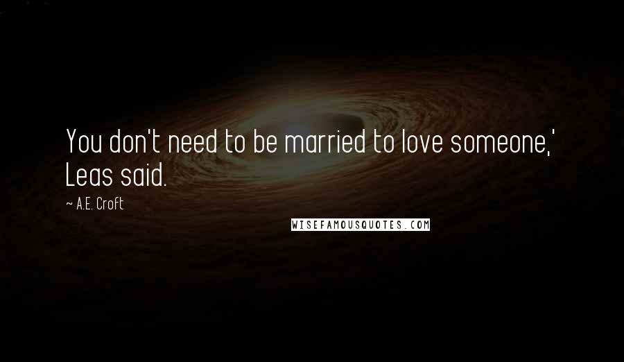 A.E. Croft Quotes: You don't need to be married to love someone,' Leas said.