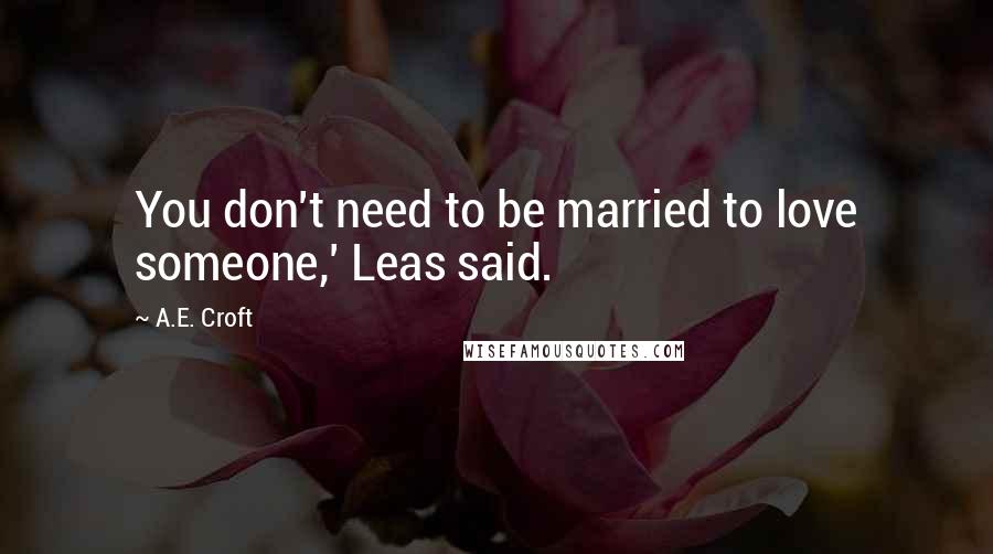 A.E. Croft Quotes: You don't need to be married to love someone,' Leas said.