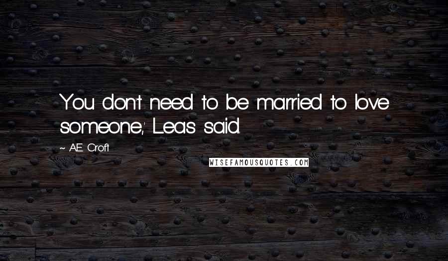 A.E. Croft Quotes: You don't need to be married to love someone,' Leas said.