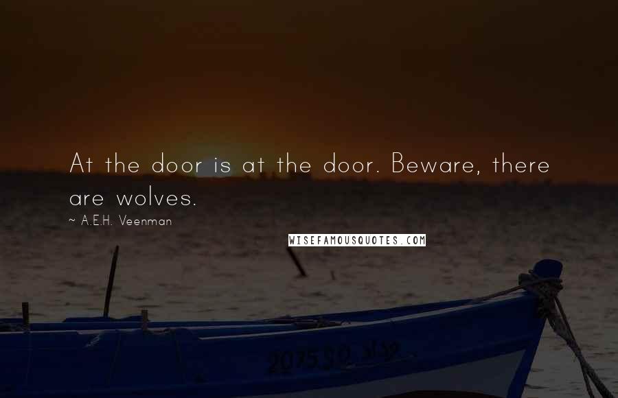 A.E.H. Veenman Quotes: At the door is at the door. Beware, there are wolves.