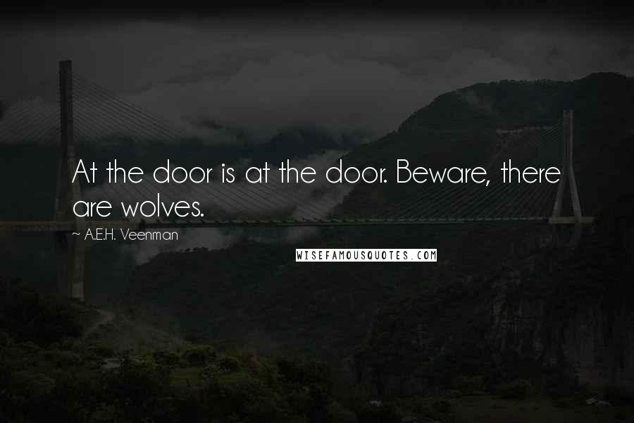 A.E.H. Veenman Quotes: At the door is at the door. Beware, there are wolves.