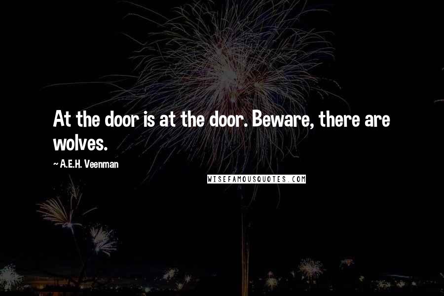 A.E.H. Veenman Quotes: At the door is at the door. Beware, there are wolves.