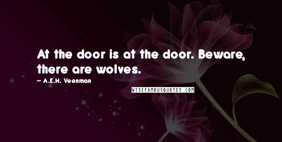 A.E.H. Veenman Quotes: At the door is at the door. Beware, there are wolves.