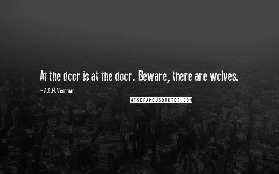 A.E.H. Veenman Quotes: At the door is at the door. Beware, there are wolves.