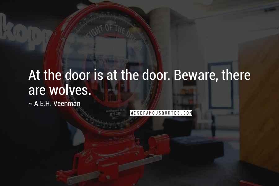 A.E.H. Veenman Quotes: At the door is at the door. Beware, there are wolves.