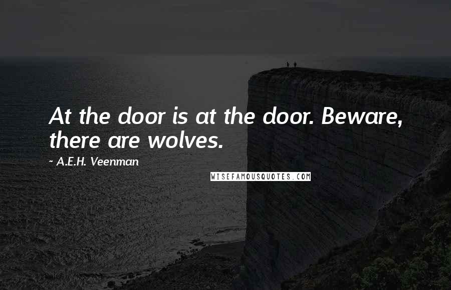 A.E.H. Veenman Quotes: At the door is at the door. Beware, there are wolves.