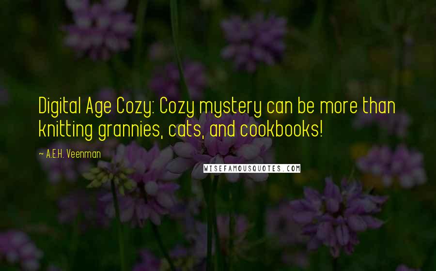 A.E.H. Veenman Quotes: Digital Age Cozy: Cozy mystery can be more than knitting grannies, cats, and cookbooks!