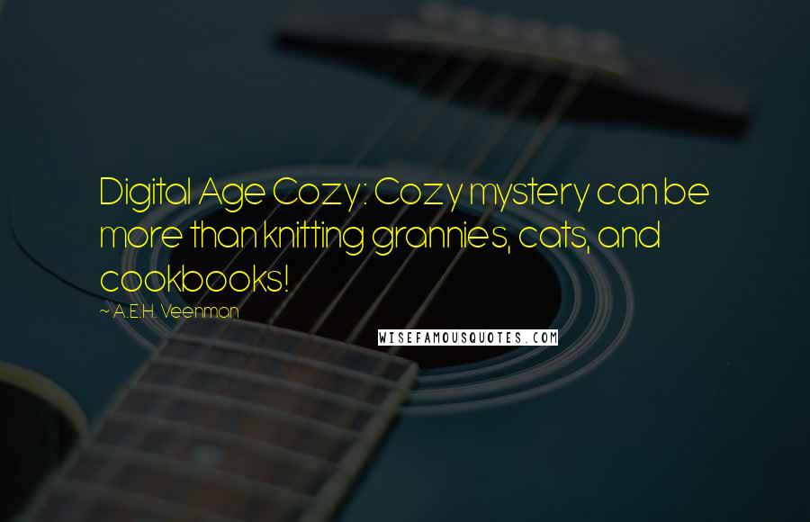 A.E.H. Veenman Quotes: Digital Age Cozy: Cozy mystery can be more than knitting grannies, cats, and cookbooks!