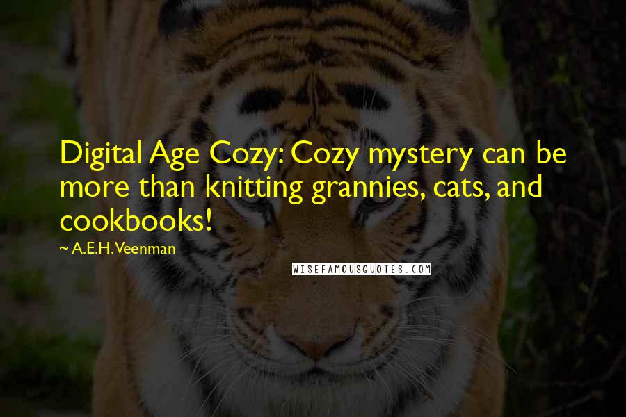 A.E.H. Veenman Quotes: Digital Age Cozy: Cozy mystery can be more than knitting grannies, cats, and cookbooks!