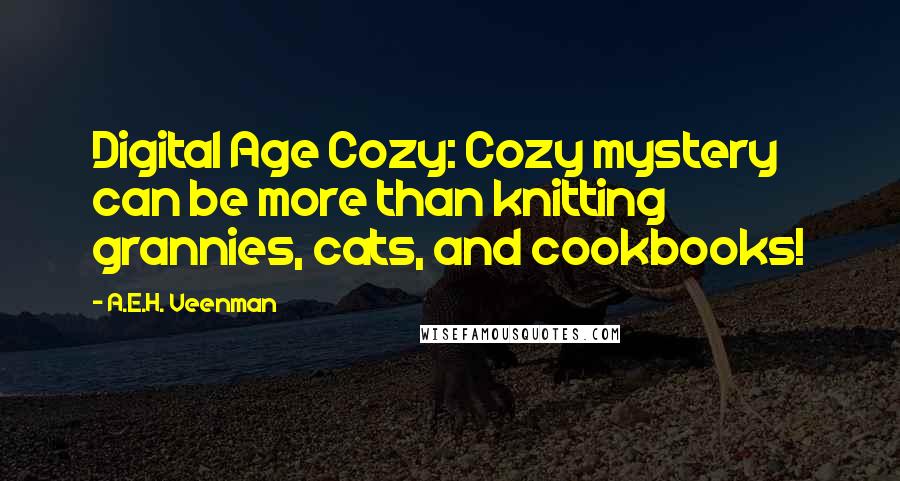 A.E.H. Veenman Quotes: Digital Age Cozy: Cozy mystery can be more than knitting grannies, cats, and cookbooks!