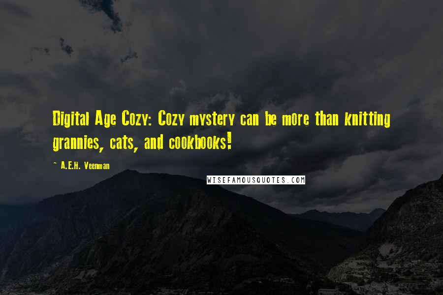 A.E.H. Veenman Quotes: Digital Age Cozy: Cozy mystery can be more than knitting grannies, cats, and cookbooks!