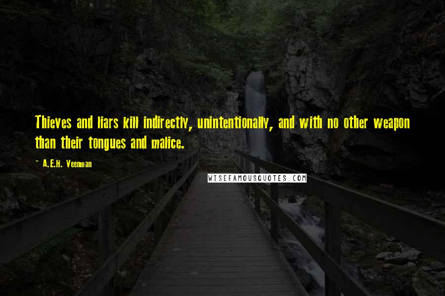 A.E.H. Veenman Quotes: Thieves and liars kill indirectly, unintentionally, and with no other weapon than their tongues and malice.