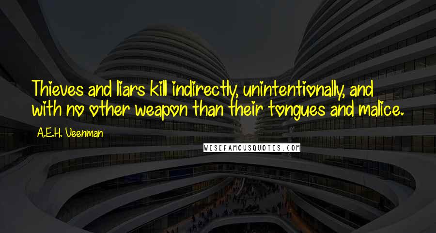 A.E.H. Veenman Quotes: Thieves and liars kill indirectly, unintentionally, and with no other weapon than their tongues and malice.