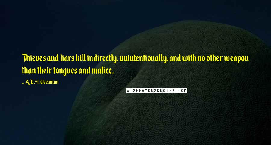 A.E.H. Veenman Quotes: Thieves and liars kill indirectly, unintentionally, and with no other weapon than their tongues and malice.