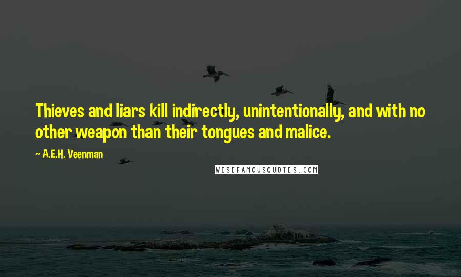 A.E.H. Veenman Quotes: Thieves and liars kill indirectly, unintentionally, and with no other weapon than their tongues and malice.