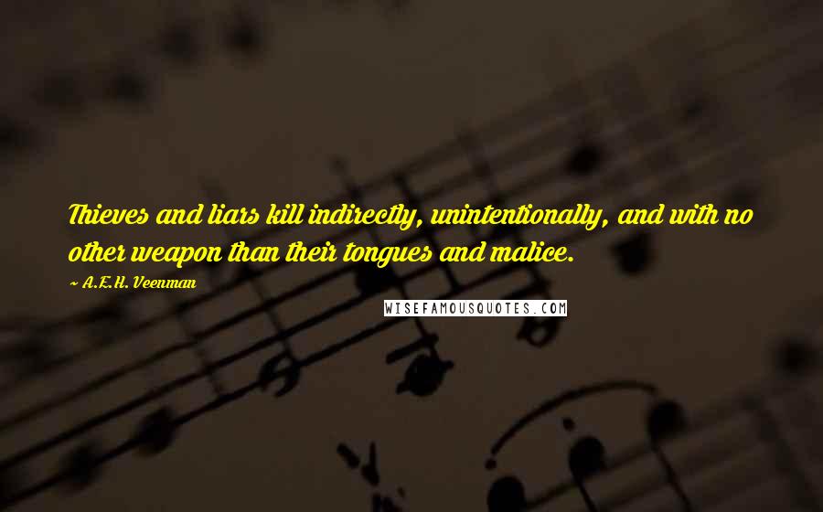 A.E.H. Veenman Quotes: Thieves and liars kill indirectly, unintentionally, and with no other weapon than their tongues and malice.