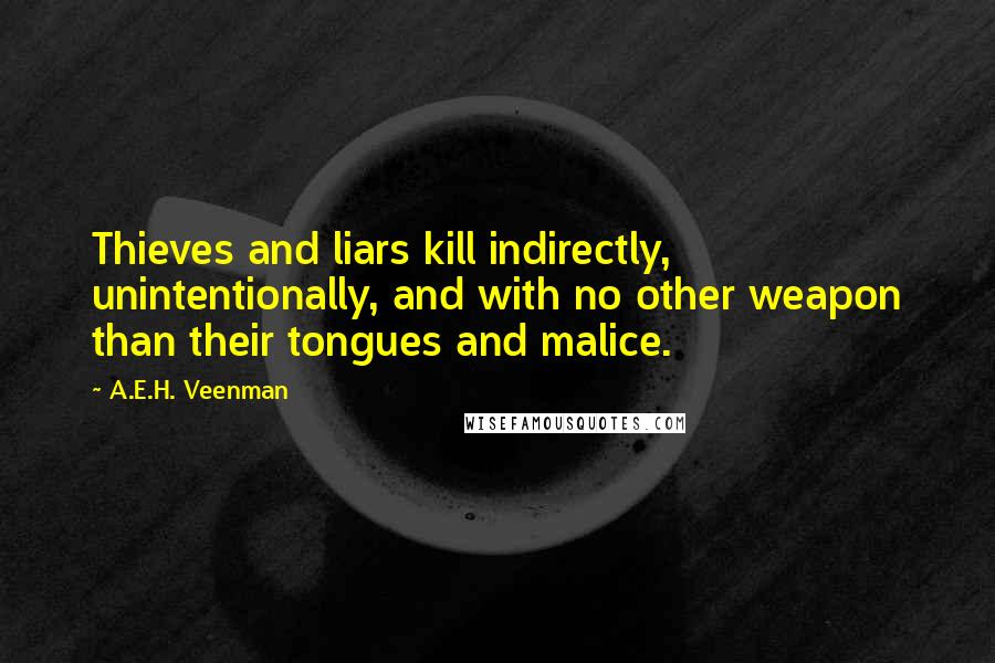 A.E.H. Veenman Quotes: Thieves and liars kill indirectly, unintentionally, and with no other weapon than their tongues and malice.