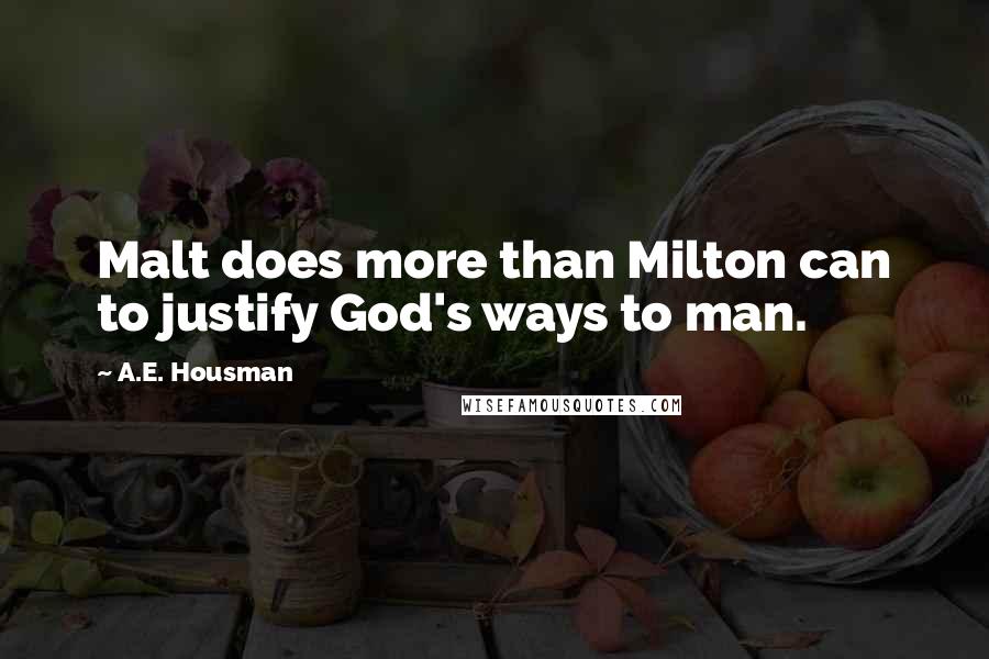 A.E. Housman Quotes: Malt does more than Milton can to justify God's ways to man.