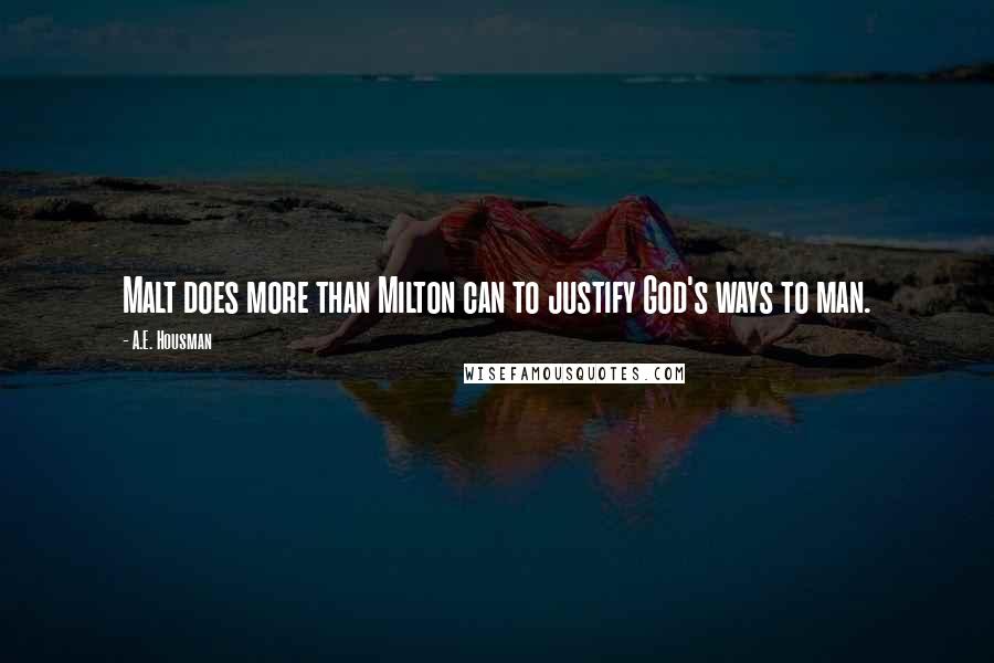 A.E. Housman Quotes: Malt does more than Milton can to justify God's ways to man.