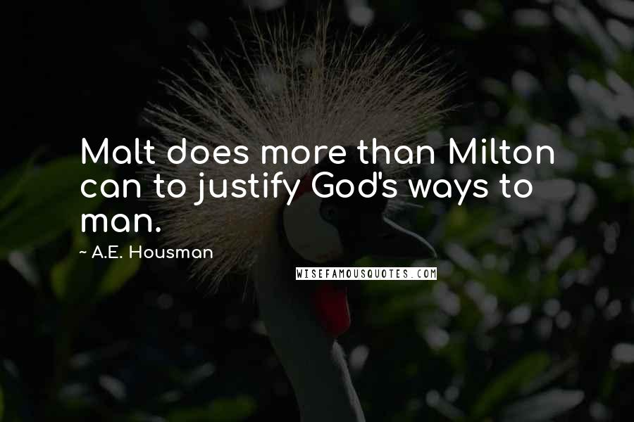 A.E. Housman Quotes: Malt does more than Milton can to justify God's ways to man.