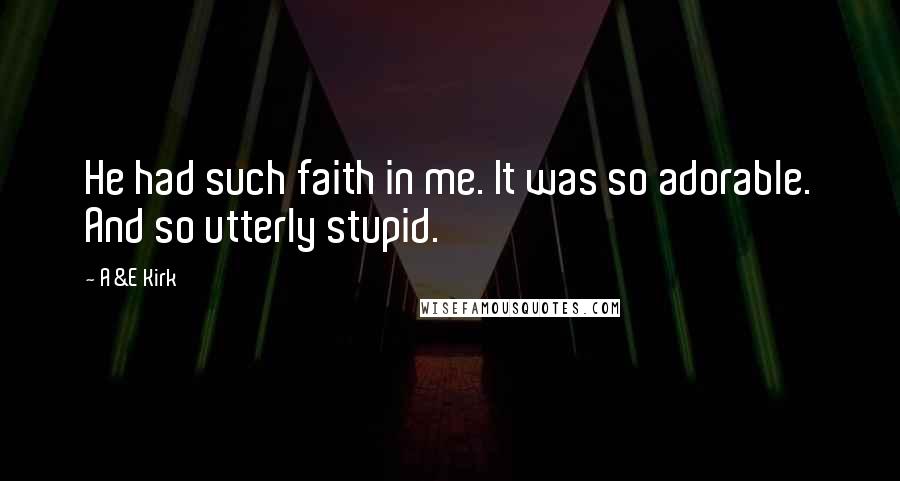 A&E Kirk Quotes: He had such faith in me. It was so adorable. And so utterly stupid.