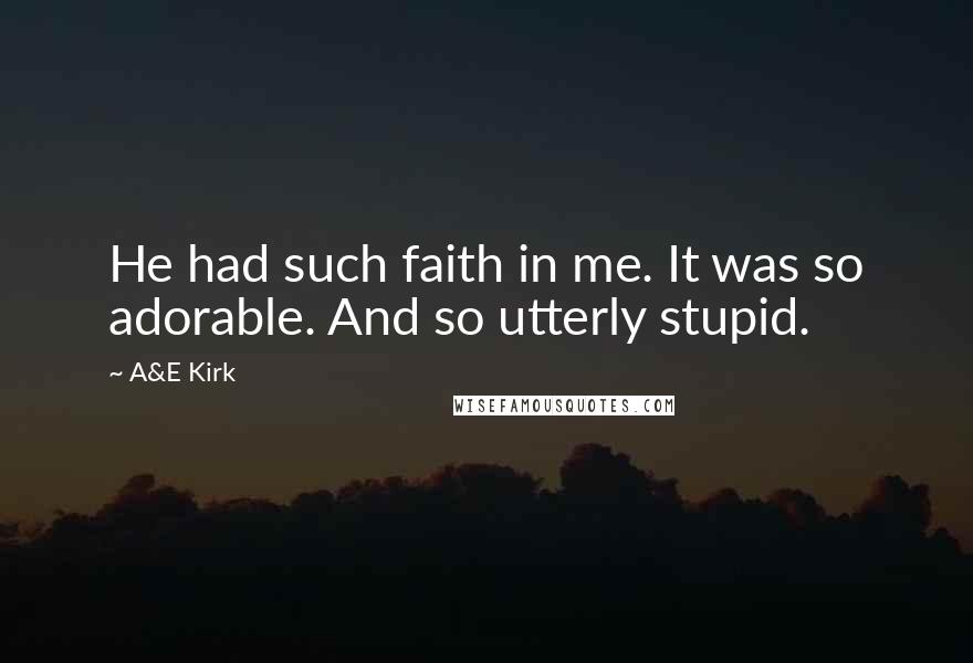 A&E Kirk Quotes: He had such faith in me. It was so adorable. And so utterly stupid.