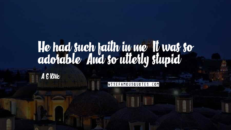 A&E Kirk Quotes: He had such faith in me. It was so adorable. And so utterly stupid.