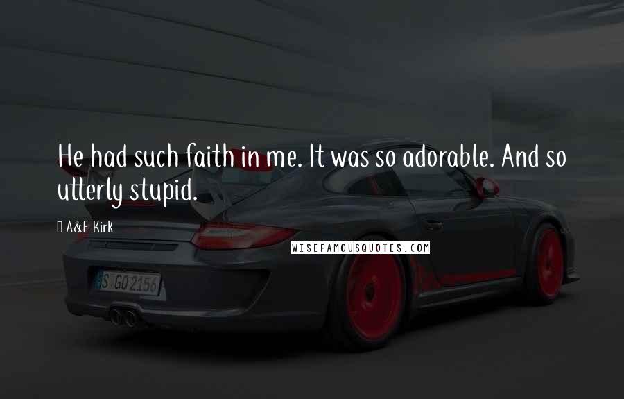 A&E Kirk Quotes: He had such faith in me. It was so adorable. And so utterly stupid.